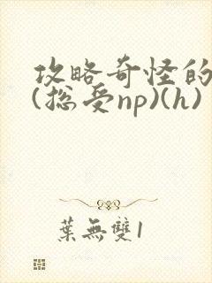 攻略奇怪的世界(总受np)(h)