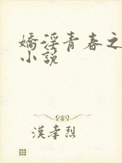 娇淫青春之放纵小说