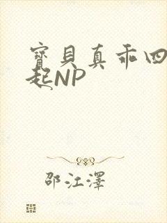 宝贝真乖四人一起NP