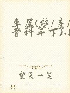 专属(双/产/骨科年下)小说