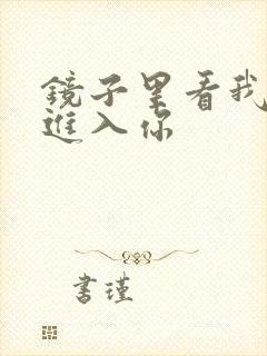 镜子里看我怎么进入你