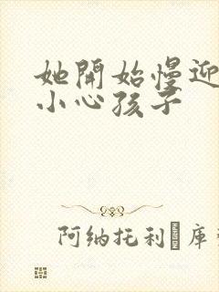 她开始慢迎迎合小心孩子