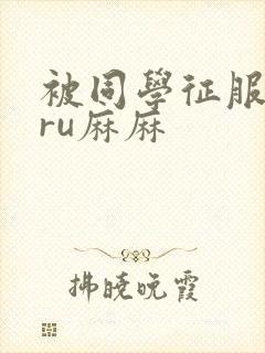 被同学征服的巨ru麻麻