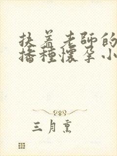 扶着老师的肥臀播种怀孕小说