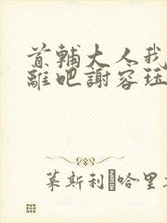 首辅大人我们和离吧谢容珏