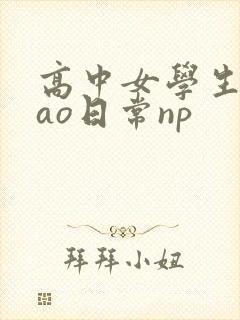 高中女学生挨cao日常np
