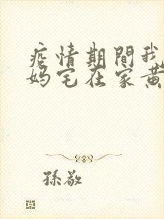 疫情期间我和我妈宅在家黄金屋