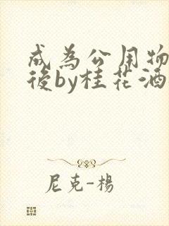 成为公用物品之后by桂花酒批发
