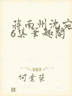 蒋南州沈宛月16集笔趣阁