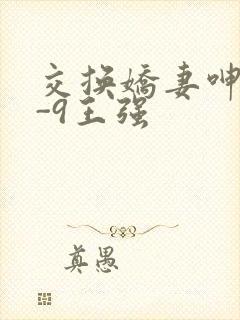 交换娇妻呻吟1-9王强