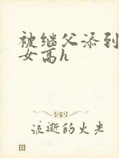 被继父添到哭h女高h