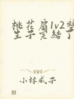 桃花扇1v2双生子完结了吗