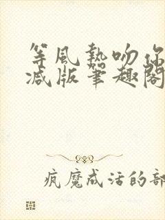 等风热吻你未删减版笔趣阁