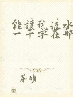 能让我流水水的一千字在哪看