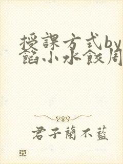 授课方式by肉馅小水饺周慈