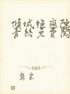 倾城绝恋陈叔楚青丝免费阅读