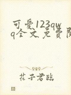 可爱123qwq全文免费阅读笔趣阁