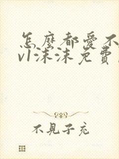 怎么都爱不够1v1沫沫免费阅读