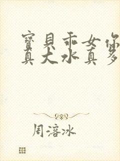 宝贝乖女你的奶真大水真多小说