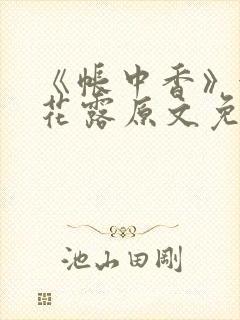 《帐中香》金银花露原文免费无弹窗