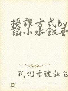 授课方式by肉馅小水饺晋骨