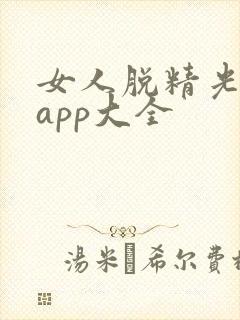 女人脱精光直播app大全