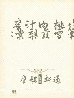 蜜汁肉 桃作者:棠梨煎雪笔趣阁