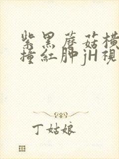 紫黑蘑菇横冲直撞红肿jH视频