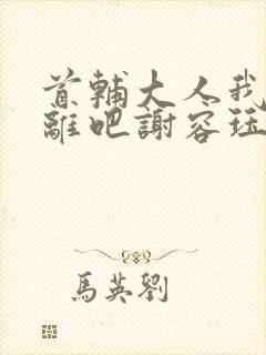 首辅大人我们和离吧谢容珏