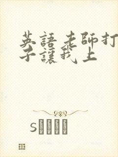 英语老师打开扣子让我上