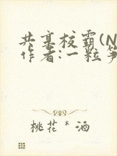 共享校霸(N)作者:一粒笋免费阅读