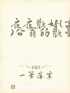 夜夜欢好(高h)公翁的欢爱h