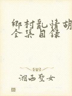 乡村乱情胡秀英全集目录