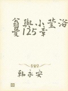 翁与小莹浴室欢爱125章