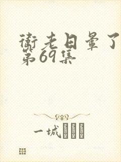 卫老日晕了淑蓉第69集