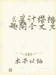 《蜜汁樱桃》笔趣阁全文免费阅读