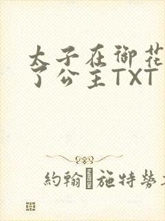 太子在御花园要了公主TXT