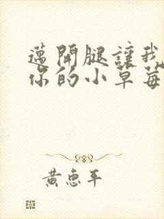 迈开腿让我看看你的小草莓