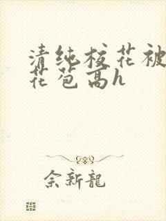 清纯校花被迫开花苞高h