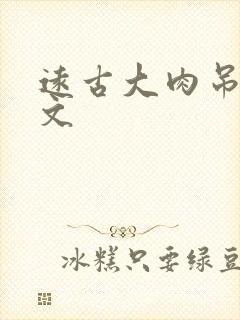 远古大肉吊np文