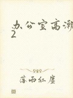 办公室高潮秘书2