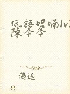 低语呢喃1v2陈今今