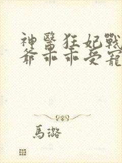 神医狂妃战神王爷乖乖受宠免费阅读