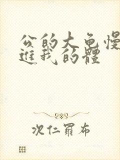 公的大龟慢慢挺进我的体