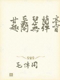 甘采儿兰亭舟笔趣阁无弹窗