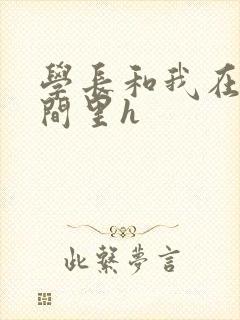 学长和我在卫生间里h