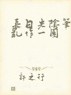 长日光阴笔趣阁乱作一团