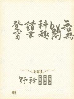 登错科by无弹窗笔趣阁无弹窗