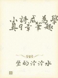 小诗成为学校教具9章笔趣