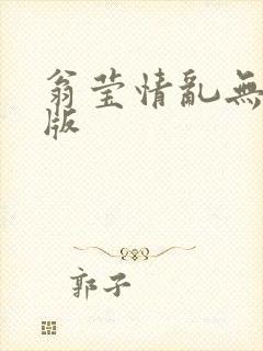 翁莹情乱无删减版